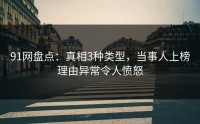 91网盘点：真相3种类型，当事人上榜理由异常令人愤怒