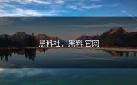 黑料社，黑料 官网