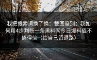 我把搜索词换了换：截图鉴别：我如何用4步判断一条黑料网今日爆料值不值得信（给自己留退路）