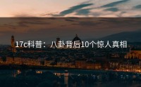 17c科普：八卦背后10个惊人真相