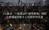 17c盘点：一起草10个细节真相，网红上榜理由彻底令人引发轩然大波