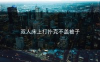 双人床上打扑克不盖被子
